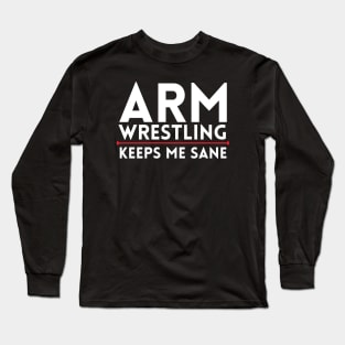 Arm Wrestling Keeps Me Sane Long Sleeve T-Shirt